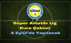 Süper Amatör Lig Kura Çekimi 4 Eylül’de Yapılacak