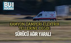 Kamyon Damperi Elektrik Tellerine Değdi: Sürücü Ağır Yaralı