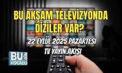 Bu Akşam TV’de Hangi Diziler Var? 22 Eylül 2025 Pazartesi TV Yayın Akışı