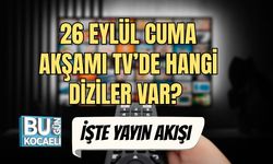 26 Eylül Cuma Akşamı TV’de Hangi Diziler Var? İşte Yayın Akışı