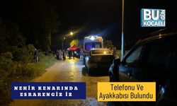 Nehir Kenarında Esrarengiz İz: Telefonu Ve Ayakkabısı Bulundu