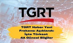 TGRT Haber Yeni Frekansı Açıklandı: İşte Türksat 4A Güncel Bilgiler