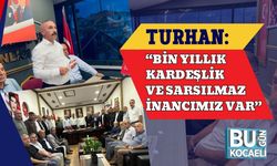 Turhan: “Bin Yıllık Kardeşlik ve Sarsılmaz İnancımız Var”
