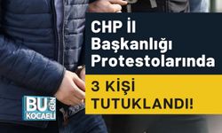 CHP İl Başkanlığı Protestolarında 3 Kişi Tutuklandı!