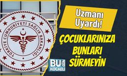 Uzmanı Uyardı! Çocuklarınıza Bunları Sürmeyin