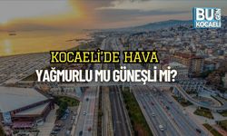 Kocaeli’de Hava Yağmurlu Mu Güneşli Mi?