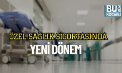 Özel Sağlık Sigortasında Yeni Dönem