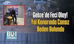 Gebze’de Feci Olay! Yol Kenarında Cansız Beden Bulundu