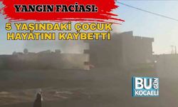 Yangın Faciası: 5 Yaşındaki Çocuk Hayatını Kaybetti