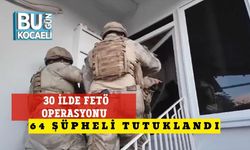 30 İlde FETÖ Operasyonu: 64 Şüpheli Tutuklandı