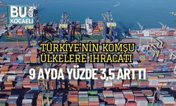 Türkiye'nin Komşu Ülkelere İhracatı 9 Ayda Yüzde 3,5 Arttı