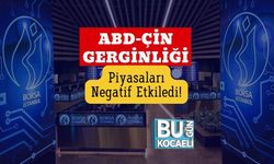 ABD-Çin Gerginliği Piyasaları Negatif Etkiledi!