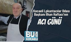 Kocaeli Lokantacılar Odası Başkanı İlhan Haftacı’nın Acı Günü