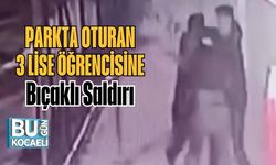 Parkta Oturan 3 Lise Öğrencisine Bıçaklı Saldırı