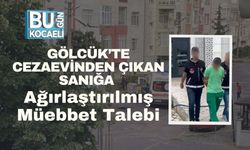 Gölcük’te Cezaevinden Çıkan Sanığa Ağırlaştırılmış Müebbet Talebi