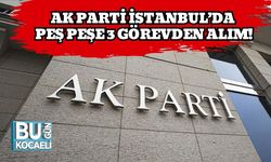 AK Parti İstanbul’da Peş Peşe 3 Görevden Alım!