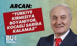 Arcan: “Türkiye Kırmızıya Boyanıyor, Kocaeli Sarıda Kalamaz”