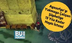 Ayasofya’yı Yakmaya Çalışan Şüpheliye 13 Yıla Kadar Hapis İstemi