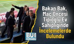 Bakan Bak, Maç Öncesi Tipioğlu Ev Sahipliğinde İncelemelerde Bulundu