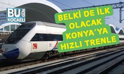Belki de İlk Olacak Konya’ya Hızlı Trenle