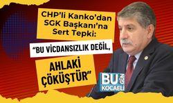 CHP’li Kanko’dan SGK Başkanı’na Sert Tepki: “Bu Vicdansızlık Değil, Ahlaki Çöküştür”