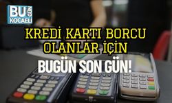 Kredi Kartı Borcu Olanlar İçin Bugün Son Gün!