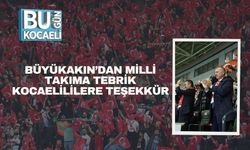 Büyükakın’dan Milli Takıma Tebrik, Kocaelililere Teşekkür