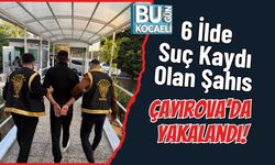 6 İlde Suç Kaydı Olan Şahıs Çayırova’da Yakalandı!