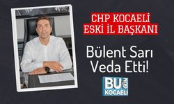 CHP Kocaeli Eski İl Başkanı Bülent Sarı Veda Etti!