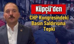Küpçü’den CHP Kongresindeki Basın Saldırısına Tepki