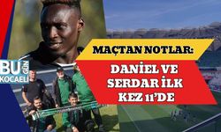 MAÇTAN NOTLAR: Daniel ve Serdar İlk Kez 11’de