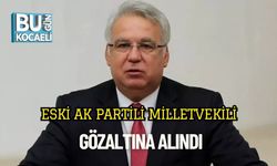 SON DAKİKA! Eski AK Partili Milletvekili Gözaltına Alındı
