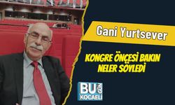 Gani Yurtsever Kongre Öncesi Bakın Neler Söyledi