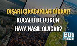 Dışarı Çıkacaklar Dikkat! Kocaeli’de Bugün Hava Nasıl Olacak?