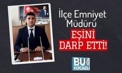 İlçe Emniyet Müdürü Eşini Darp Etti!