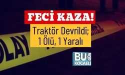 Feci Kaza! Traktör Devrildi; 1 Ölü, 1 Yaralı