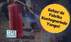 Gebze’de Fabrika Konteynerinde Yangın!