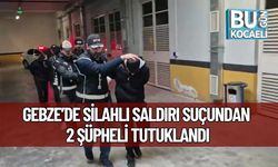 Gebze’de Silahlı Saldırı Suçundan 2 Şüpheli Tutuklandı