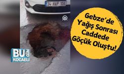 Gebze’de Yağış Sonrası Caddede Göçük Oluştu!