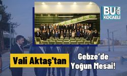 Vali Aktaş'tan Gebze’de Yoğun Mesai!