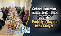 Gebzeli Hanımlar “Kemâlat’la Hayatı Tatlandır” Projesiyle Hayata Renk Katıyor