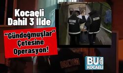 Kocaeli Dahil 3 İlde “Gündoğmuşlar” Çetesine Operasyon!