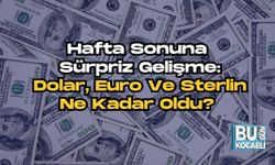 Hafta Sonuna Sürpriz Gelişme: Dolar, Euro Ve Sterlin Ne Kadar Oldu?