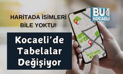 Haritada İsimleri Bile Yoktu!  Kocaeli’de Tabelalar Değişiyor