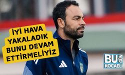 İyi Hava Yakaladık Bunu Devam Ettirmeliyiz