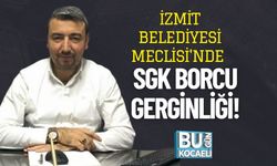 İzmit Belediyesi Meclisi'nde SGK Borcu Gerginliği!