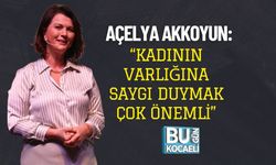 Açelya Akkoyun: “Kadının Varlığına Saygı Duymak Çok Önemli”