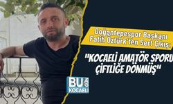 Doğantepespor Başkanı Fatih Öztürk’ten Sert Çıkış: “Kocaeli Amatör Sporu Çiftliğe Dönmüş”