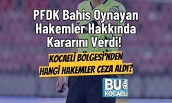 PFDK Bahis Oynayan Hakemler Hakkında Kararını Verdi! Kocaeli Bölgesi'nden Hangi Hakemler Ceza Aldı?