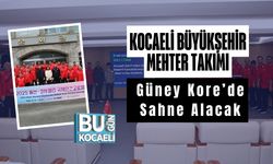 Kocaeli Büyükşehir Mehter Takımı Güney Kore’de Sahne Alacak